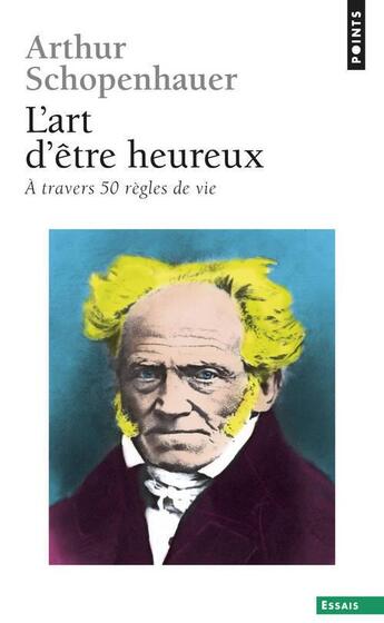 Couverture du livre « L'art d'être heureux à travers 50 règles de vie » de Arthur Schopenhauer aux éditions Points