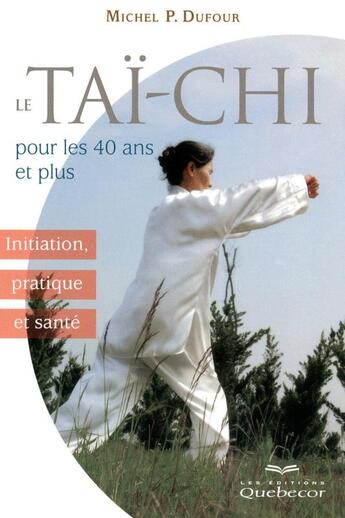 Couverture du livre « La tai-chi pour les 40 ans et plus - initiation pratique et sante » de Dufour Michel P. aux éditions Quebecor