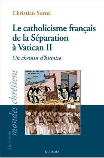 Couverture du livre « Le catholicisme français de la séparation à Vatican II ; un chemin d'histoire » de Christian Sorrel aux éditions Karthala