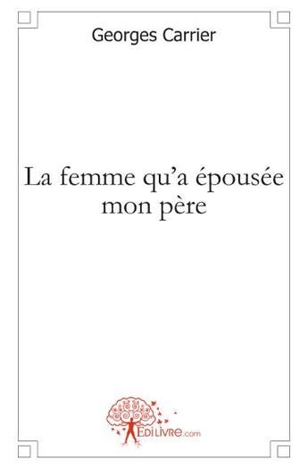 Couverture du livre « La femme qu'a épousée mon père » de Georges Carrier aux éditions Edilivre