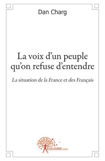 Couverture du livre « La voix d'un peuple qu'on refuse d'entendre, la situation de la France et des Français » de Charg Dan aux éditions Edilivre