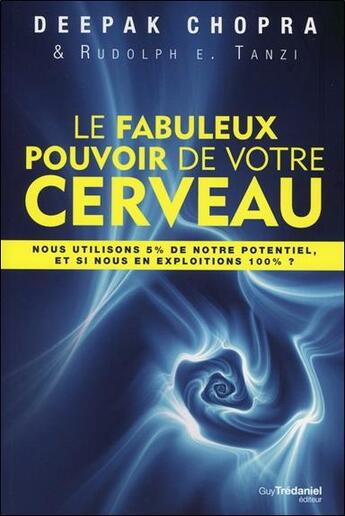 Couverture du livre « Le fabuleux pouvoir de votre cerveau ; nous utilisons 5% de notre potentiel et si nous en exploitions 100% » de Deepak Chopra aux éditions Guy Trédaniel