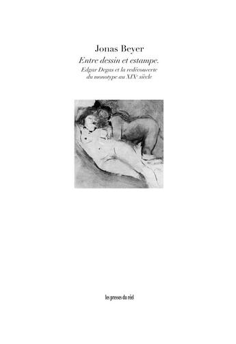 Couverture du livre « Entre dessin et estampe ; Edgar Degas et la redécouverte du monotype au XIXe siècle » de Jonas Beyer aux éditions Les Presses Du Reel