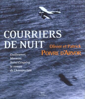 Couverture du livre « Courrier de nuit guillaumet, mermoz, saint-exupery - le roman de l'aerospostale » de Poivre D'Arvor aux éditions Place Des Victoires