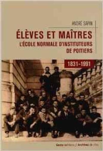 Couverture du livre « Élèves et maîtres ; l'école normale d'instituteurs de Poitiers (1831-1991) » de Andre Sapin aux éditions Geste