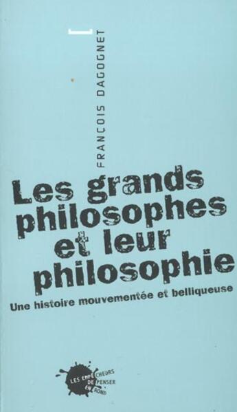 Couverture du livre « Les grands philosophes et leur philosophie : une histoire mouvementee et belliqueuse » de Francois Dagognet aux éditions Empecheurs De Penser En Rond