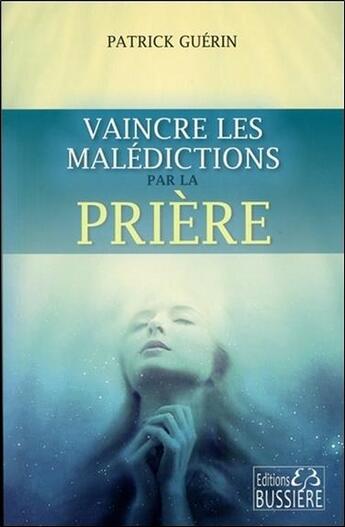 Couverture du livre « Vaincre les malédictions par la prière » de Patrick Guerin aux éditions Bussiere