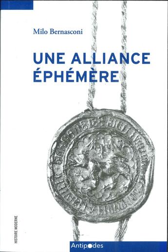 Couverture du livre « Une alliance éphémère : Les relations de pouvoir entre les villes de Berne et de Lausanne: de la combourgeoisie à la sujétion (1525-1538) » de Milo Bernasconi aux éditions Antipodes Suisse