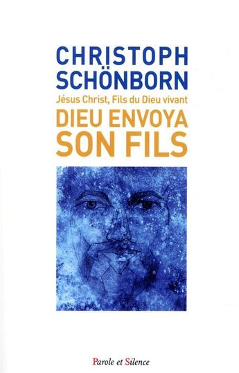 Couverture du livre « Jésus Christ, fils du Dieu vivant ; Dieu envoya son Fils » de Schonborn Christophe aux éditions Parole Et Silence