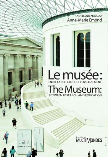 Couverture du livre « Le musée : entre la recherche et l'enseignement ; The Museum: Between Research and Education » de Anne-Marie Emond aux éditions Editions Multimondes