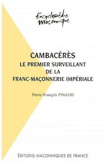 Couverture du livre « Cambacérès, le premier surveillant de la franc-maçonnerie impériale » de Pinaud Pierre-Franco aux éditions Edimaf