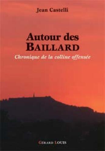 Couverture du livre « AUTOUR DES BAILLARD - Chronique de la colline offensée » de Jean Castelli aux éditions Gerard Louis