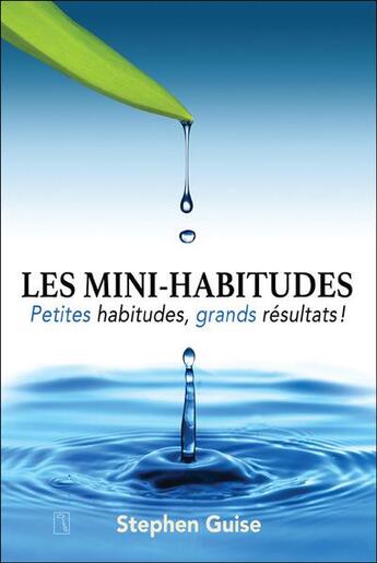 Couverture du livre « Les mini-habitudes ; petites habitudes, grands résultats ! » de Stephen Guise aux éditions Tresor Cache