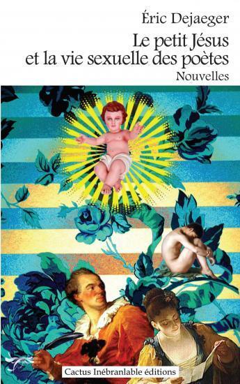 Couverture du livre « Le petit jesus et la vie sexuelle des poetes » de Eric Dejaeger aux éditions Cactus Inebranlable