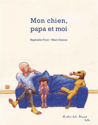 Couverture du livre « Mon chien, papa et moi » de Frier Raphaele et Daniau Marc aux éditions A Pas De Loups