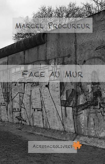 Couverture du livre « Face au mur » de Procureur Marcel aux éditions Acrodacrolivres