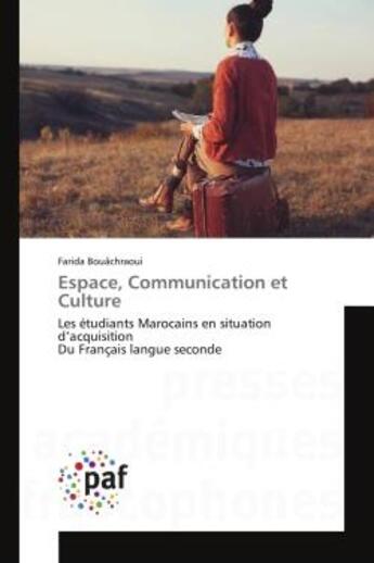 Couverture du livre « Espace, Communication et Culture : Les étudiants Marocains en situation d'acquisition Du Français langue seconde » de Farida Bouachraoui aux éditions Presses Academiques Francophones