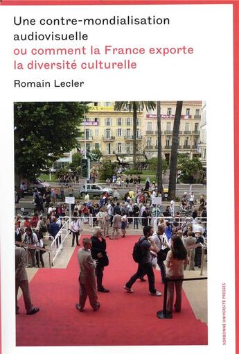 Couverture du livre « Une contre-mondialisation audiovisuelle ; ou comment la France exporte la diversité culturelle » de Romain Lecler aux éditions Sorbonne Universite Presses