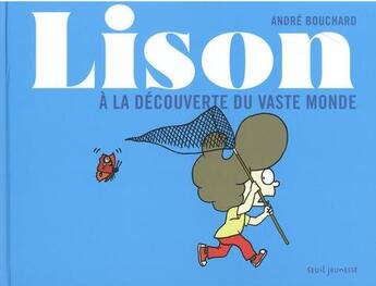 Couverture du livre « Lison ; à la découverte du vaste monde » de Andre Bouchard aux éditions Seuil Jeunesse