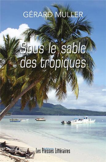 Couverture du livre « Sous le sable des tropiques » de Gerard Muller aux éditions Presses Litteraires