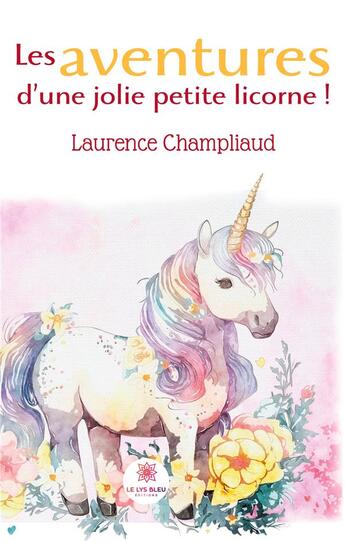 Couverture du livre « Les aventures d'une jolie petite licorne ! » de Champliaud Laurence aux éditions Le Lys Bleu