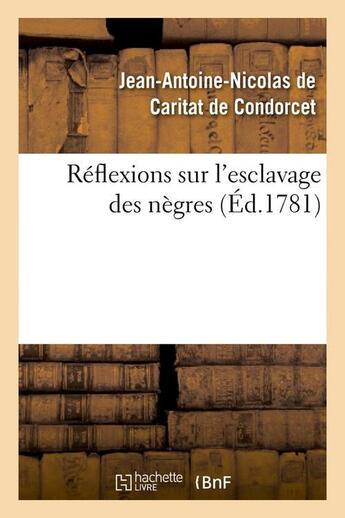 Couverture du livre « Réflexions sur l'esclavage des nègres (édition 1781) » de Nicolas De Condorcet aux éditions Hachette Bnf