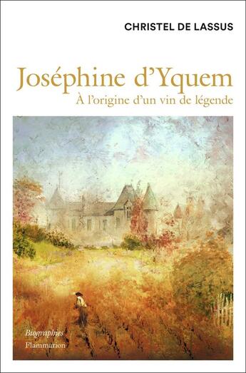 Couverture du livre « Joséphine d'Yquem : à l'origine du vin de légende » de Christel De Lassus aux éditions Flammarion