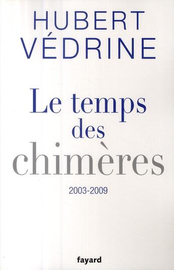 Couverture du livre « Le temps des chimères, 2003-2009 » de Hubert Vedrine aux éditions Fayard