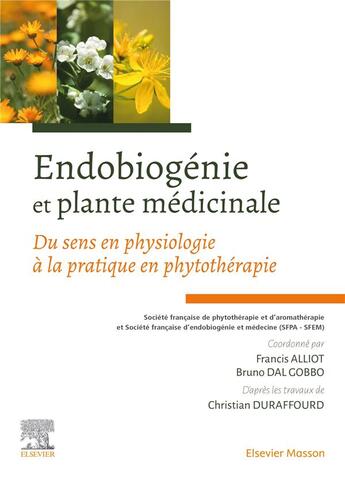 Couverture du livre « Endobiogénie et plante médicinale ; du sens en physiologie à la pratique en phytothérapie » de Collectif et Francis Alliot et Bruno Dal Gobbo aux éditions Elsevier-masson