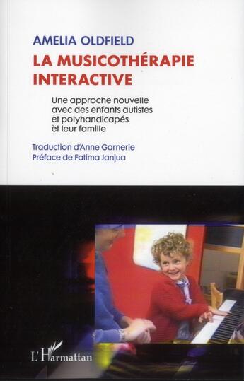 Couverture du livre « La musicothérapie interactive ; une approche nouvelle avec des enfants autistes et polyhandicapés et leur famille » de Amelia Oldfield aux éditions L'harmattan