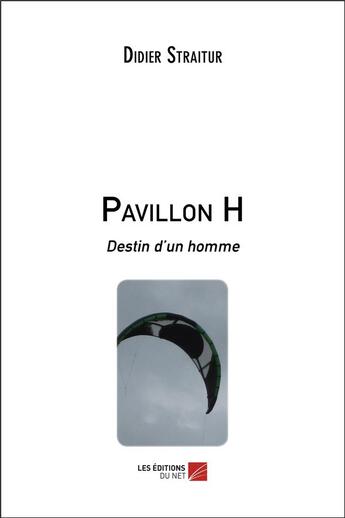 Couverture du livre « Pavillon H ; destin d'un homme » de Straitur Didier aux éditions Editions Du Net