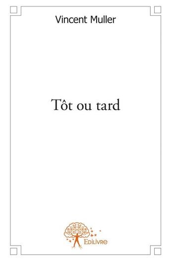 Couverture du livre « Tôt ou tard » de Vincent Muller aux éditions Edilivre