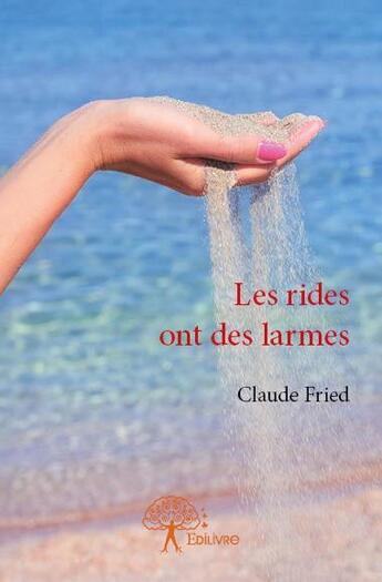 Couverture du livre « Les rides ont des larmes » de Claude Fried aux éditions Edilivre