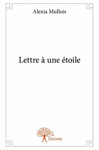 Couverture du livre « Lettre à une étoile » de Alexia Mullois aux éditions Edilivre