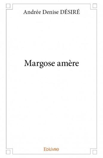 Couverture du livre « Margose amère » de Desire Andree Denise aux éditions Edilivre