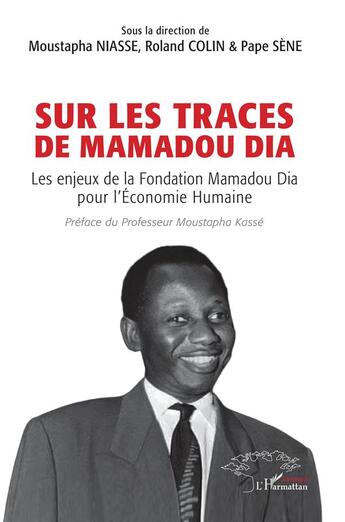 Couverture du livre « Sur les traces de Mamadou Dia : Les enjeux de la Fondation Mamadou Dia pour l'Économie Humaine » de Roland Colin et Collectif et Moustapha Niasse et Pape Sene aux éditions L'harmattan