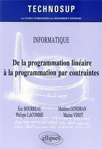 Couverture du livre « Informatique ; de la programmation linéaire à la programmation par contraintes » de Philippe Lacomme et Eric Bourreau et Matthieu Gondran et Marina Vinot aux éditions Ellipses