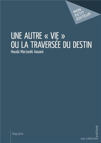 Couverture du livre « Une autre vie ou la traversée du destin » de Houda Marzouki Aouani aux éditions Mon Petit Editeur