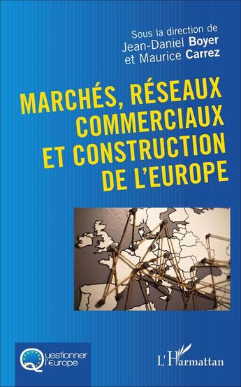 Couverture du livre « Marchés, réseaux commerciaux et construction de l'Europe » de Maurice Carrez et Jean-Daniel Boyer aux éditions L'harmattan