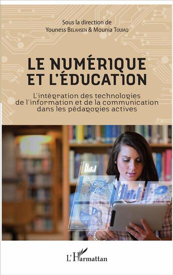 Couverture du livre « Le numérique et l'éducation ; l'intégration des technologies de l'information et de la communication dans les pédagogies actives » de Youness Belahsen et Mounia Touiaq aux éditions L'harmattan