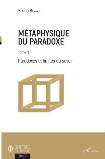 Couverture du livre « Metaphysique du paradoxe Tome 1 ; paradoxes et limites du savoir » de Bruno Berard aux éditions L'harmattan