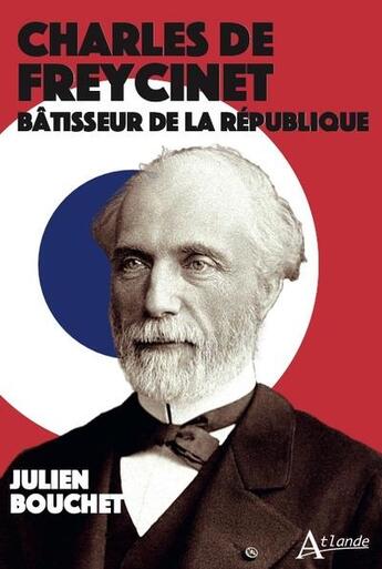 Couverture du livre « Charles de Freycinet : Bâtisseur de la République » de Bouchet Julien aux éditions Atlande Editions