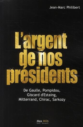 Couverture du livre « L'argent de nos présidents ; De Gaulle, Pompidou, Giscard d'Estaing, Mitterand, Chirac, Sarkozy » de Jean-Marc Philibert aux éditions Max Milo