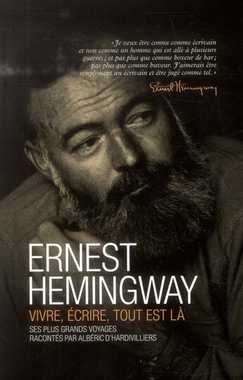 Couverture du livre « Ernest Hemingway ; vivre, écrire, tout est là » de Alberic D' Hardivilliers aux éditions Transboreal
