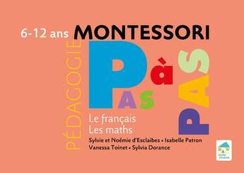 Couverture du livre « Montessori pas à pas : la compil français-maths ; 6/12 ans » de Sylvia Dorance et Sylvie D' Esclaibes et Noemie D' Esclaibes et Vanessa Toinet et Isabelle Patron aux éditions Ecole Vivante