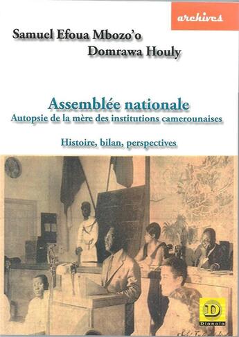 Couverture du livre « Assemblée nationale, autopsie de la mère des institutions camerounaises ; histoire, bilan, perspectives » de Samuel Efoua Mbozo'O et Domrawa Houly aux éditions Dianoia