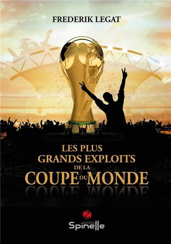 Couverture du livre « Les plus grands exploits de la coupe du monde » de Frederik Legat aux éditions Spinelle