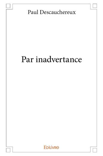 Couverture du livre « Par inadvertance » de Paul Descauchereux aux éditions Edilivre