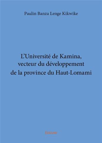 Couverture du livre « L'Université de Kamina, vecteur du développement de la province du Haut-Lomami » de Banza Lenge Kikwike aux éditions Edilivre