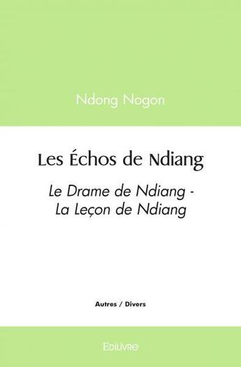 Couverture du livre « Les echos de ndiang - le drame de ndiang - la lecon de ndiang » de Nogon Ndong aux éditions Edilivre